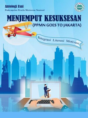 cover image of Antologi Esai Menjemput Kesuksesan (PPMN Goes to Jakarta) Integrasi Literasi Motivasi